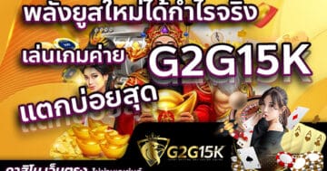 พลังยูสใหม่ได้กำไรจริง เล่นเกมค่าย G2G15K แตกบ่อยสุด