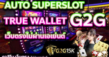 A G2G AUTO SUPERSLOT TRUE WALLET เว็บตรงไม่ผ่านเอเย่นต์