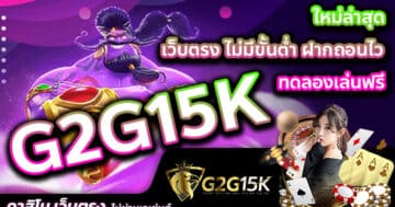 ใหม่ล่าสุด G2G15K เว็บตรง ไม่มีขั้นต่ำ ฝากถอนไว ทดลองเล่นฟรี