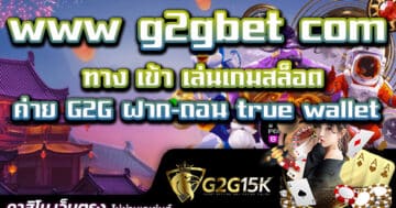 ทาง เข้า เล่น www g2gbet com เกมสล็อต ค่าย G2G ฝาก-ถอน true wallet