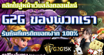 คลิกไปสู่หน้าเว็บสล็อตออนไลน์ G2G ของพวกเรา รับทันทีเครดิตยอดฝาก 100% บาคาร่า จ่ายจริง เว็บ เว็บไซต์ G2G15K เว็บสล็อต ใหม่ล่าสุด